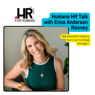 Humane HR Talk: Erica Anderson Rooney on Redefining What’s Possible in&nbsp;Leadership