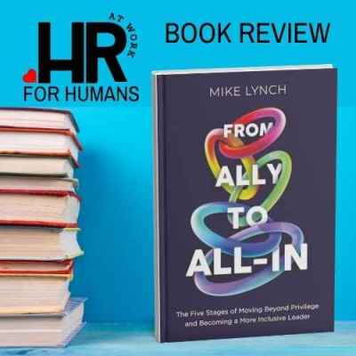Book Review of From Ally to All-In: The Five Stages of Moving Beyond Privilege and Becoming a More Inclusive Leader by Mike&nbsp;Lynch